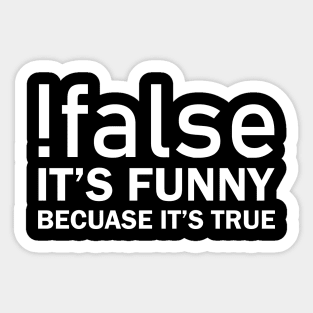!false It's Funny Bacuse It's True Sticker
